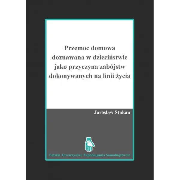 Przemoc domowa doznawana w dzieciństwie jako przyczyna zabójstw dokonywanych na linii życia - JAROSŁAW STUKAN