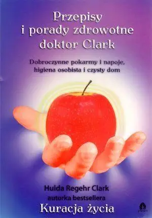 Przepisy i porady zdrowotne doktor Clark - Hulda Clark Regehr