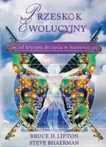 Przeskok ewolucyjny - od kryzysu do życia w harm. - Bruce H. Lipton, Steve Bhaerman