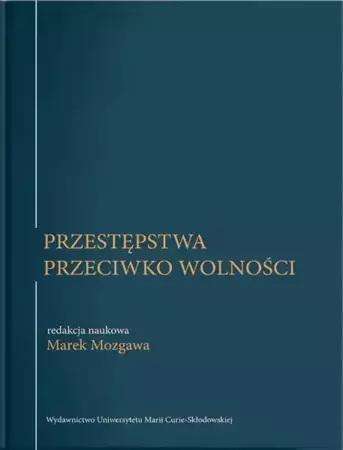 Przestępstwa przeciwko wolności - red. Marek Mozgawa