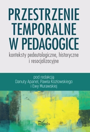 Przestrzenie temporalne w pedagogice - konteksty - Danuta Apanel, Paweł Kozłowski, Ewa Murawska
