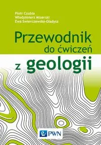 Przewodnik do ćwiczeń z geologii wyd. 3 - Piotr Czubla, Włodzimierz Mizerski, Ewa Świerczewska-Gładysz
