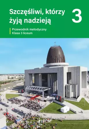 Przewodnik metodyczny do religii dla kl. 3 liceum pt. "Szczęśliwi, którzy żyją nadzieją"