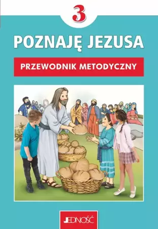 Przewodnik metodyczny do religii dla kl. 3 szkoły podstawowej pt. „Poznaję Jezusa”