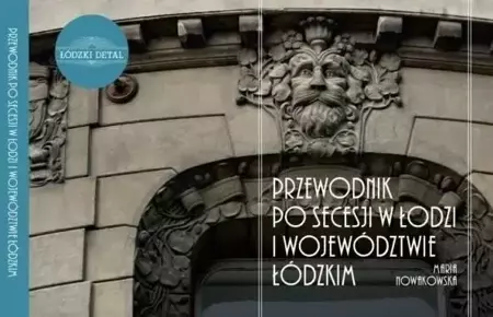 Przewodnik po secesji w Łodzi i woj. łódzkim - Maria Nowakowska