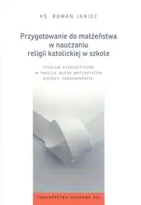 Przygotowanie do małżeństwa w nauczaniu religii katolickiej w szkole - Roman Janiec