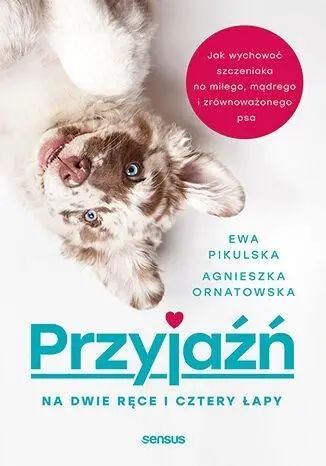 Przyjaźń na dwie ręce i cztery łapy - Agnieszka Ornatowska, Ewa Pikulska