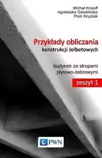 Przykłady obliczania konstrukcji żelbetowych Zeszyt 1 z płytą CD-ROM - Michał Knauff, Agnieszka Golubińska, Piotr Knyziak