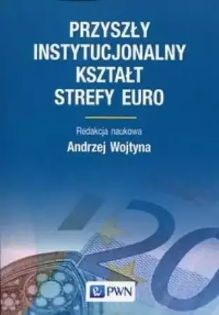 Przyszły instytucjonalny kształt strefy Euro - Andrzej Wojtyna