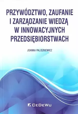Przywództwo, zaufanie i zarządzanie wiedzą w innowacyjnych przedsiębiorstwach - Joanna Paliszkiewicz
