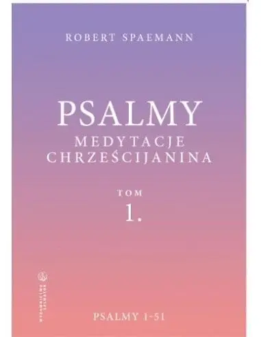 Psalmy. Medytacje chrześcijanina T.1 Psalmy 1-51 - Robert Spaemann