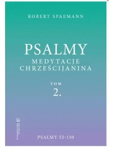 Psalmy. Medytacje chrześcijanina T.2 Psalmy 52-150 - Robert Spaemann