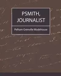 Psmith, Journalist - Pelham Grenville Wodehouse Grenville Wo