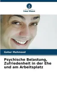 Psychische Belastung, Zufriedenheit in der Ehe und am Arbeitsplatz - Mahmood Gohar