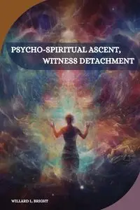 Psycho-spiritual ascent, witness detachment - L. Willard Bright