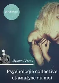 Psychologie collective et analyse du moi (édition originale de 1921) - Freud Sigmund