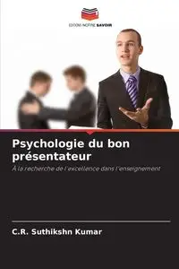 Psychologie du bon présentateur - Kumar C.R. Suthikshn