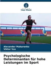 Psychologische Determinanten für hohe Leistungen im Sport - Alexander Makarenko