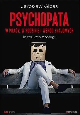 Psychopata w pracy, w rodzinie i wśród znajomych - Jarosław Gibas