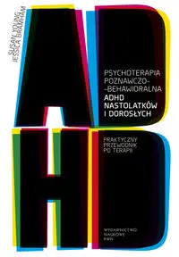 Psychoterapia poznawczo-behawioralna ADHD nastolatków i dorosłych - Young Susan, Jessica Bramham