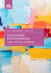 Psychoterapia psychodynamiczna. Teoria, praktyka, neuronauka - Koweszko T. , Gierus J.