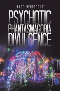 Psychotic Phantasmagoria Divulgence - James Hendershot