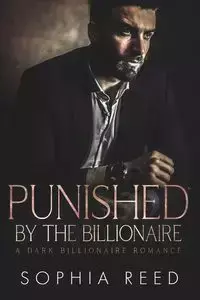 Punished by the Billionaire - Reed Sophia