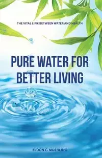 Pure Water for Better Living - Eldon Muehling C