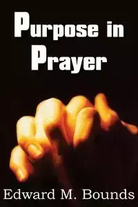 Purpose in Prayer - Edward M. Bounds