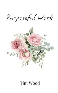 Purposeful Work - Tim Wood