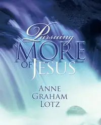 Pursuing More of Jesus - Anne Graham Lotz