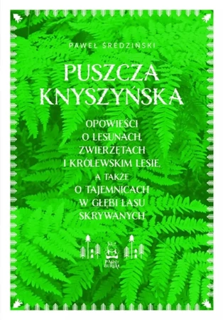 Puszcza Knyszyńska. Opowieści o lesunach, zwierzętach i królewskim lesie, a także o tajemnicach w głębi lasu skrywanych - Paweł Średziński