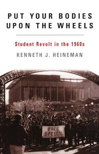 Put Your Bodies Upon The Wheels - Kenneth J. Heineman