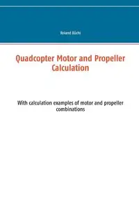 Quadcopter Motor and Propeller Calculation - Roland Büchi