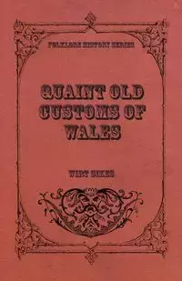 Quaint Old Customs Of Wales (Folklore History Series) - Sikes Wirt