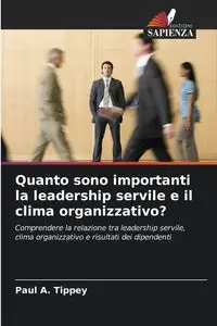 Quanto sono importanti la leadership servile e il clima organizzativo? - Paul A. Tippey