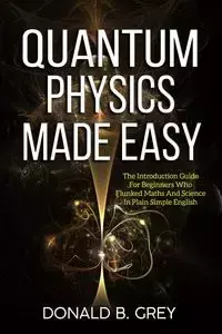 Quantum Physics Made Easy - Donald B. Grey