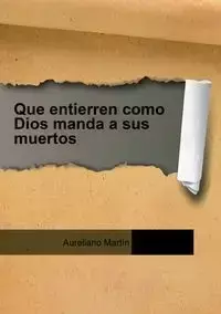 Que entierren como Dios manda a sus muertos - Aureliano Martín