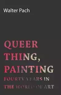 Queer Thing, Painting - Forty Years in the World of Art - Walter Pach