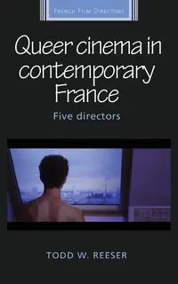 Queer cinema in contemporary France - Todd Reeser