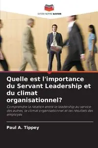 Quelle est l'importance du Servant Leadership et du climat organisationnel? - Paul A. Tippey