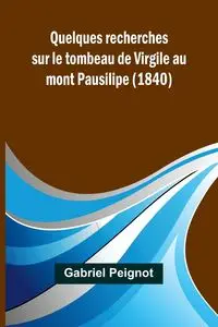 Quelques recherches sur le tombeau de Virgile au mont Pausilipe (1840) - Gabriel Peignot