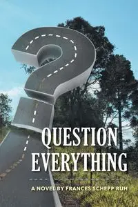 Question Everything - Frances Ruh Schepp