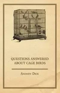 Questions Answered about Cage Birds - Dick Andrew