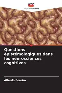 Questions épistémologiques dans les neurosciences cognitives - Alfredo Pereira