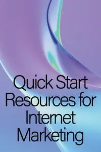 Quick Start Resources for Internet Marketing - Billy K. Stephens