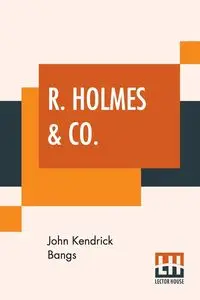 R. Holmes & Co. - John Kendrick Bangs