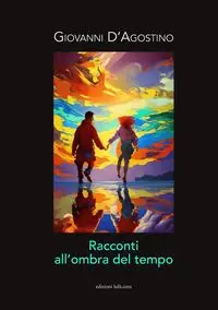 RACCONTI  ALL'OMBRA DEL TEMPO - Giovanni D'Agostino