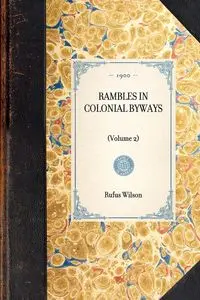 RAMBLES IN COLONIAL BYWAYS~(Volume 2) - Rufus Wilson