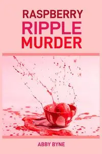 RASPBERRY RIPPLE MURDER - ABBY BYNE